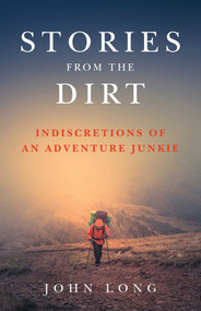 Stories from the Dirt (Indiscretions of an Adventure Junkie) by John Long, 9781493030958
