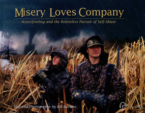 Misery Loves Company (Waterfowling And The Relentless Pursuit Of Self-Abuse) by Bill Buckley, 9780961727987