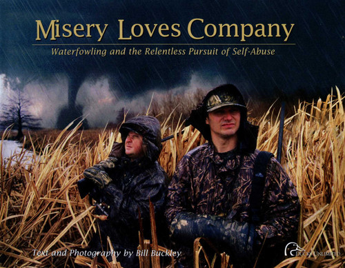 Misery Loves Company (Waterfowling And The Relentless Pursuit Of Self-Abuse) by Bill Buckley, 9780961727987
