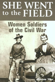 She Went to the Field: Women Soldiers of the Civil War by Bonnie Tsui, 9780762743841