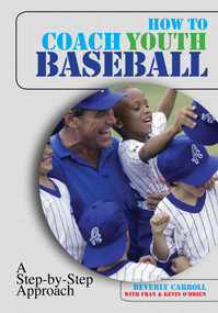 How to Coach Youth Baseball (A Step-By-Step Approach) by Beverly Carroll, Kevin O'Brien, Fran O'brien, 9781599210513