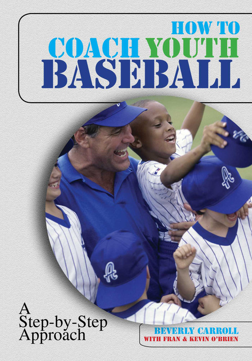 How to Coach Youth Baseball (A Step-By-Step Approach) by Beverly Carroll, Kevin O'Brien, Fran O'brien, 9781599210513