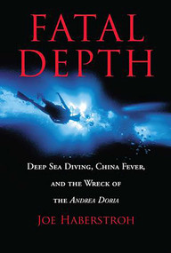 Fatal Depth (Deep Sea Diving, China Fever, And The Wreck Of The Andrea Doria) by Joe Haberstroh, 9781592283040