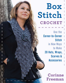 Box Stitch Crochet (Use the Corner-to-Corner Stitch in New Ways to Make 20 Hats, Wraps, Scarves & Accessories) by Corinne Freeman, 9780811717649
