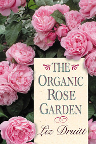 The Organic Rose Garden by Liz Druitt, 9781589790667