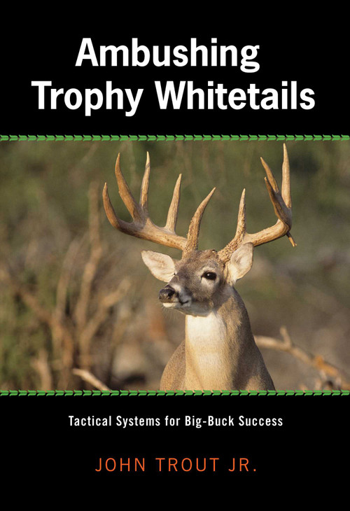 Ambushing Trophy Whitetails (Tactical Systems For Big-Buck Success) by John Trout, 9781592289226