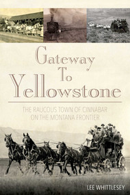 Gateway to Yellowstone (The Raucous Town of Cinnabar on the Montana Frontier) by Lee Whittlesey, Lee H. Whittlesey, 9781493010660