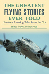 Greatest Flying Stories Ever Told (Nineteen Amazing Tales From The Sky) by Lamar Underwood, 9781592284818