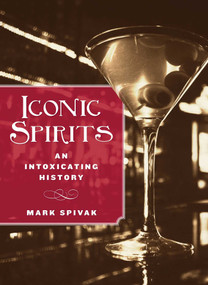 Iconic Spirits (An Intoxicating History) by Mark Spivak, 9780762779260