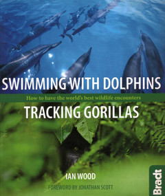 Swimming with Dolphins, Tracking Gorillas (How To Have The World's Best Wildlife Encounters) by Ian Wood, 9781841624044