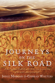 Journeys on the Silk Road (A Desert Explorer, Buddha's Secret Library, And The Unearthing Of The World's Oldest Printed Book) by Joyce Morgan, Conrad Walters, 9780762782970