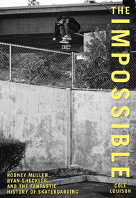 Impossible (Rodney Mullen, Ryan Sheckler, And The Fantastic History Of Skateboarding) by Cole Louison, 9780762770267