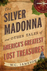 The Silver Madonna and Other Tales of America's Greatest Lost Treasures by W.C. Jameson, 9781589798397
