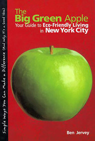 Big Green Apple (Your Guide To Eco-Friendly Living In New York City) by Ben Jervey, 9780762738359