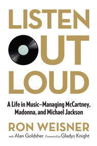 Listen Out Loud (A Life In Music--Managing Mccartney, Madonna, And Michael Jackson) by Ron Weisner, Alan Goldsher, 9780762791446
