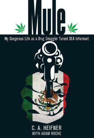 Mule (My Dangerous Life As A Drug Smuggler Turned Dea Informant) by C. A. Heifner, Adam Rocke, 9780762780280