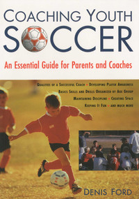Coaching Youth Soccer (An Essential Guide For Parents And Coaches) by Denis Ford, 9781585741243