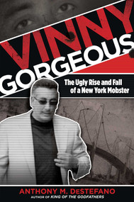 Vinny Gorgeous (The Ugly Rise And Fall Of A New York Mobster) by Anthony M. DeStefano, 9780762785414