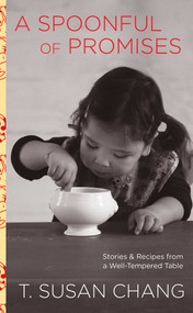 Spoonful of Promises (Stories & Recipes From A Well-Tempered Table) by T. Susan Chang, 9780762772506