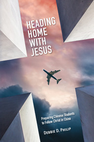 Heading Home With Jesus (Preparing Chinese Students To Follow Christ In China) by Debbie D. Phillip, 9780878080724