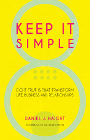 Keep It Simple (Eight Truths That Transform Life, Business and Relationships) by Daniel Haight, 9781610364706