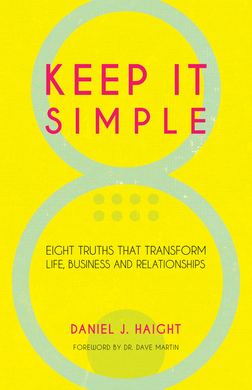 Keep It Simple (Eight Truths That Transform Life, Business and Relationships) by Daniel Haight, 9781610364706