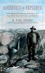 Roosevelt the Explorer (T.R.'s Amazing Adventures as a Naturalist, Conservationist, and Explorer) - 9781589799417 by H. Paul Jeffers, 9781589799417