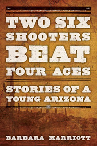Two Six Shooters Beat Four Aces (Stories of a Young Arizona) by Barbara Marriott, 9781442247314