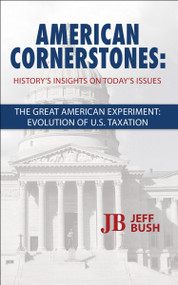 American Cornerstones: History's Insights On Today's Issues -The Great American Experiment: Evolution Of U.S. Taxation by Jeff Bush, 9781943127672