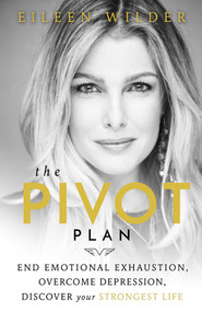 The Pivot Plan (End Emotional Exhaustion, Overcome Depression, Discover Your Strongest Life) by Eileen Wilder, 9781943127719