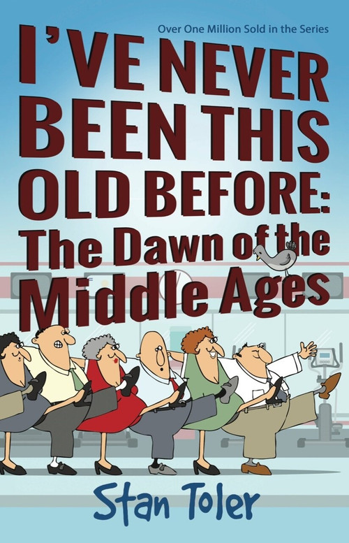 I've Never Been This Old Before (The Dawn Of the Middle Ages) by Stan Toler, 9780998390840