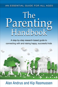 The Parenting Handbook (A Step-By-Step Research-Based Guide For Connecting With And Raising Happy, Successful Kids) by Alan Andrus, Kip Rasmussen, 9781943127597