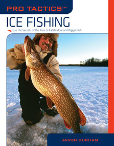Pro Tactics™: Ice Fishing (Use The Secrets Of The Pros To Catch More And Bigger Fish) by Jason Durham, 9781599213675