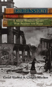 Gretel's Story (A Young Woman's Secret War Against The Nazis) by Gretel Wachtel, 9780762770717