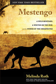 Mestengo (A Wild Mustang, A Writer On The Run, And The Power Of The Unexpected) by Melinda Roth, 9780762790197