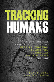 Tracking Humans (A Fundamental Approach To Finding Missing Persons, Insurgents, Guerrillas, And Fugitives From The Law) by David Diaz, V. L. Mccann, 9780762784424