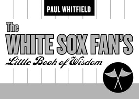 The White Sox Fan's Little Book of Wisdom by Paul Whitfield, 9781589791268