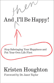 And THEN I'll Be Happy! (Stop Sabotaging Your Happiness And Put Your Own Life First) by Kristen Houghton, Janet Taylor, 9780762754335