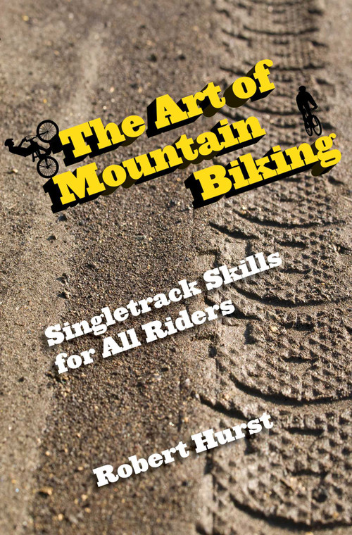 Art of Mountain Biking (Singletrack Skills For All Riders) by Robert Hurst, 9780762769858