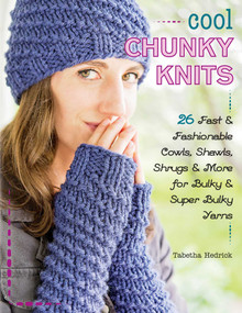 Cool Chunky Knits (26 Fast & Fashionable Cowls, Shawls, Shrugs & More for Bulky & Super Bulky Yarns) by Tabetha Hedrick, 9780811716482