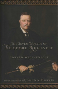 Seven Worlds of Theodore Roosevelt by Edward Wagenknecht, 9781599219615