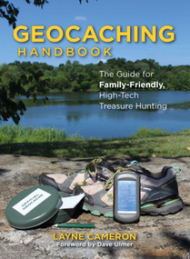 Geocaching Handbook (The Guide for Family-Friendly, High-Tech Treasure Hunting) by Layne Cameron, Dave Ulmer, 9781493027910