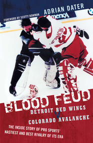 Blood Feud (Detroit Red Wings v. Colorado Avalanche: The Inside Story of Pro Sports' Nastiest and Best Rivalry of Its Era) by Adrian Dater, Scotty Bowman, 9781589793194