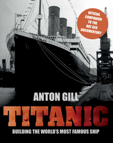 Titanic (Building The World's Most Famous Ship) by Anton Gill, 9780762782321