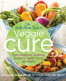 Nutrition Twins' Veggie Cure (Expert Advice And Tantalizing Recipes For Health, Energy, And Beauty) by Tammy Shames, Lyssie Lakatos, 9780762784769