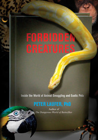 Forbidden Creatures (Inside The World Of Animal Smuggling And Exotic Pets) by Peter Laufer, 9780762771806