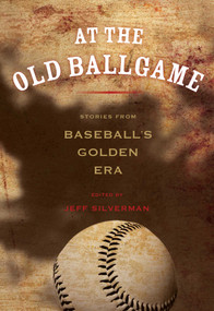 At the Old Ballgame (Stories From Baseball's Golden Era) by Jeff Silverman, 9780762796496