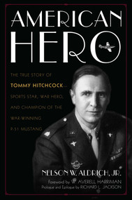 American Hero (The True Story of Tommy Hitchcock--Sports Star, War Hero, and Champion of the War-Winning P-51 Mustang) by Nelson W. Aldrich, Richard  L. Jackson, W. Averell Harriman, 9781493022878