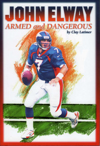 John Elway: Armed & Dangerous (Revised and Updated to Include 1997 Super Bowl Season) - 9781886110342 by Clay Latimer, 9781886110342