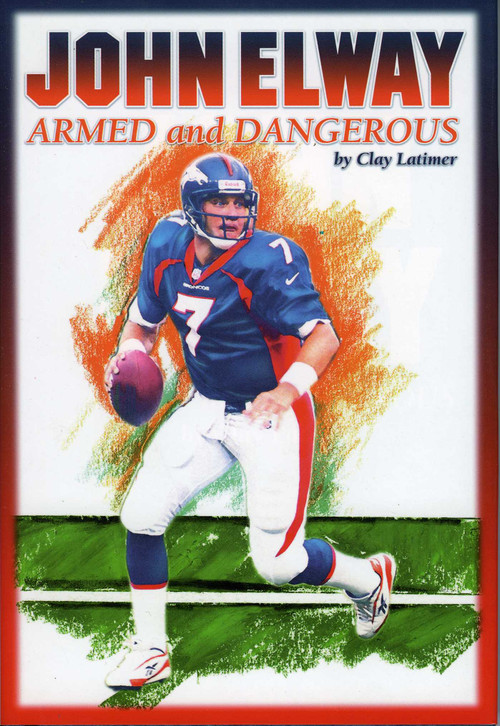 John Elway: Armed & Dangerous (Revised and Updated to Include 1997 Super Bowl Season) - 9781886110342 by Clay Latimer, 9781886110342